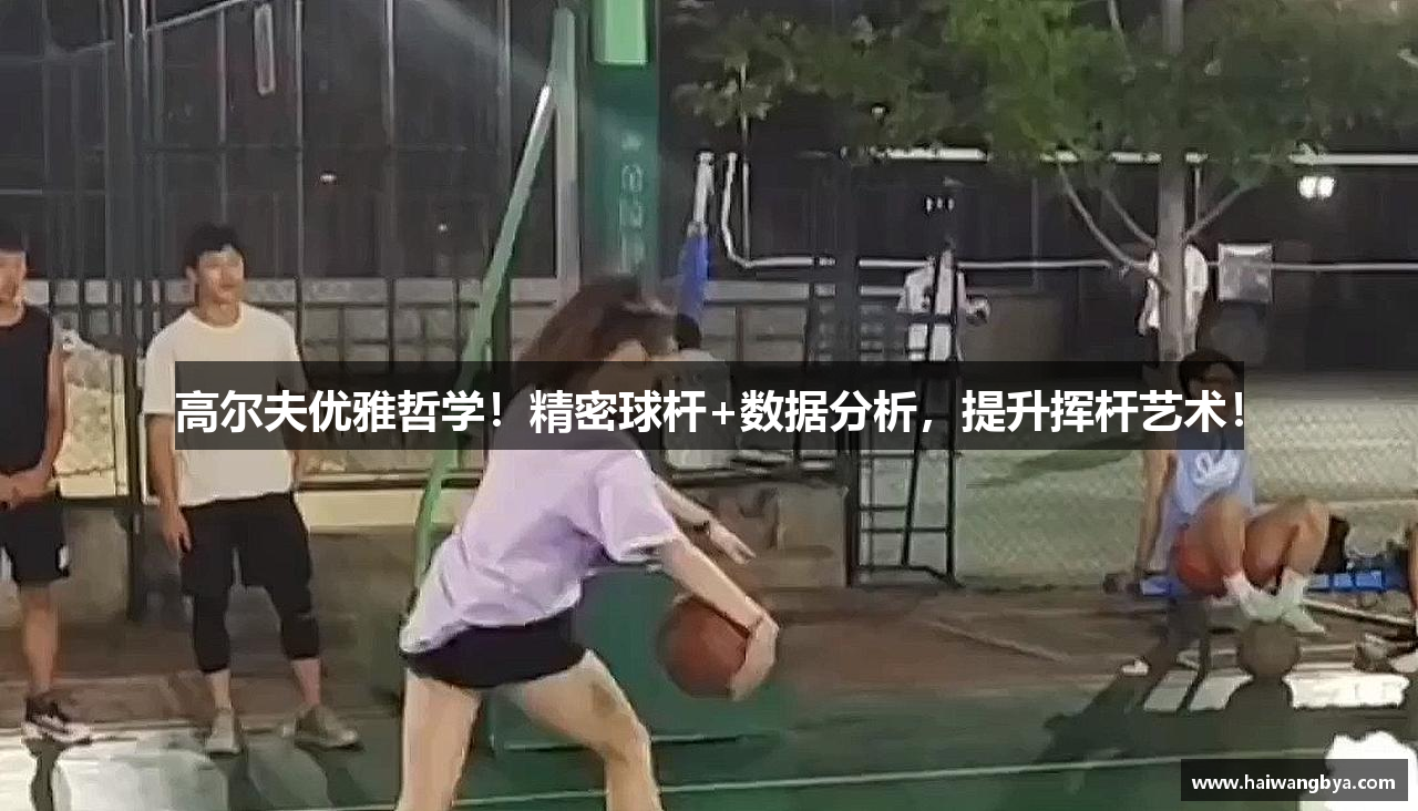高尔夫优雅哲学！精密球杆+数据分析，提升挥杆艺术！